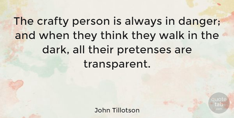 John Tillotson Quote About Dark, Thinking, Danger: The Crafty Person Is Always...