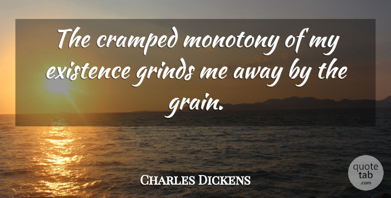 Charles Dickens Quote About Character, Interesting, Grind: The Cramped Monotony Of My...