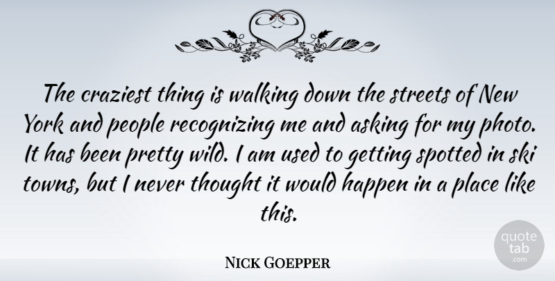 Nick Goepper Quote About New York, People, Asking: The Craziest Thing Is Walking...
