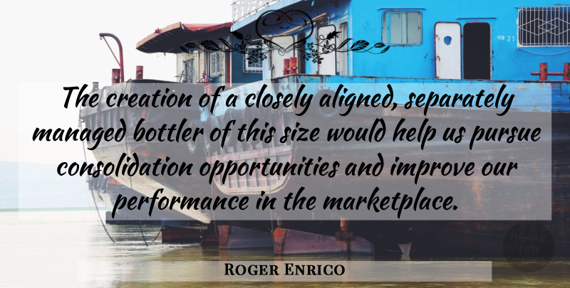 Roger Enrico Quote About Closely, Creation, Help, Improve, Performance: The Creation Of A Closely...