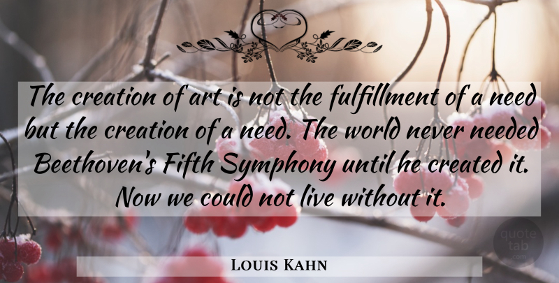 Louis Kahn Quote About Art, Symphony, Needs: The Creation Of Art Is...