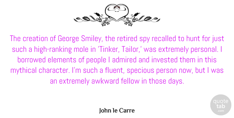 John le Carre Quote About Admired, Awkward, Borrowed, Elements, Extremely: The Creation Of George Smiley...
