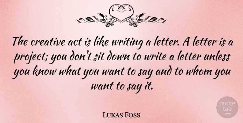Lukas Foss Quote About Writing, Creative, Letters: The Creative Act Is Like...