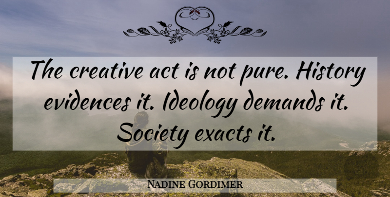 Nadine Gordimer Quote About Creativity, Creative, Demand: The Creative Act Is Not...
