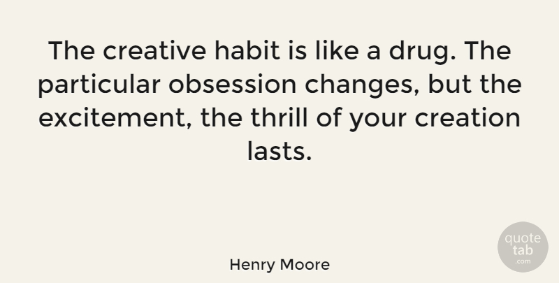 Henry Moore Quote About Change, Creativity, Creative: The Creative Habit Is Like...