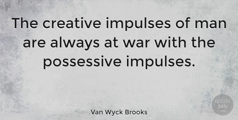 Van Wyck Brooks Quote About War, Creativity, Men: The Creative Impulses Of Man...
