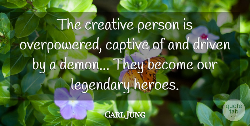 Carl Jung Quote About Hero, Creative, Demon: The Creative Person Is Overpowered...
