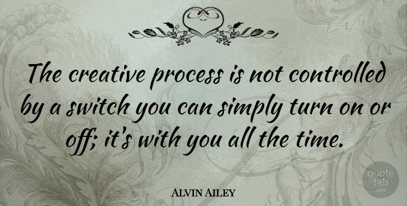 Alvin Ailey Quote About Dance, Time, Creative: The Creative Process Is Not...