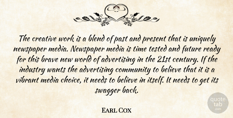 Earl Cox Quote About Advertising, Believe, Blend, Brave, Community: The Creative Work Is A...