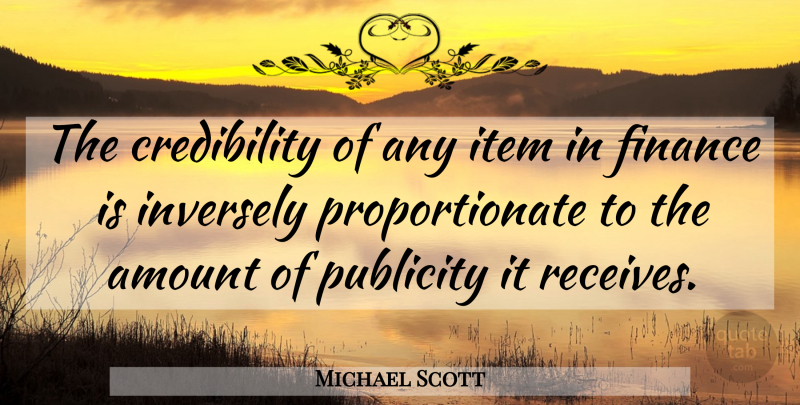 Michael Scott Quote About Publicity, Finance, Credibility: The Credibility Of Any Item...