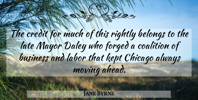Jane Byrne Quote About Belongs, Business, Chicago, Coalition, Forged: The Credit For Much Of...