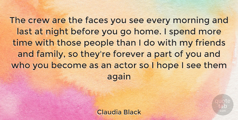 Claudia Black Quote About Morning, Home, Night: The Crew Are The Faces...