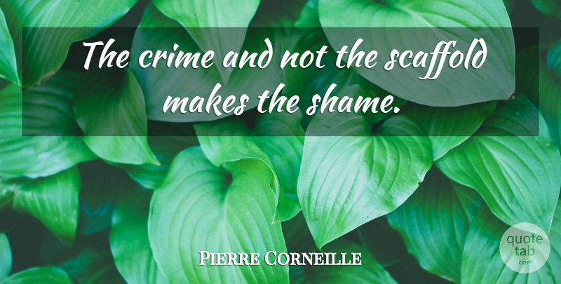 Pierre Corneille Quote About Shame, Crime: The Crime And Not The...