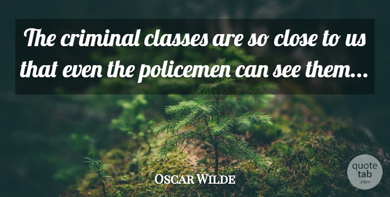 Oscar Wilde Quote About Class, Criminals, Policemen: The Criminal Classes Are So...