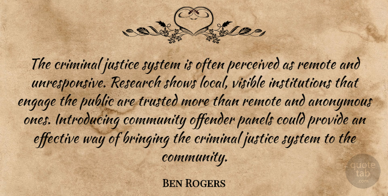 Ben Rogers Quote About Anonymous, Bringing, Community, Criminal, Effective: The Criminal Justice System Is...