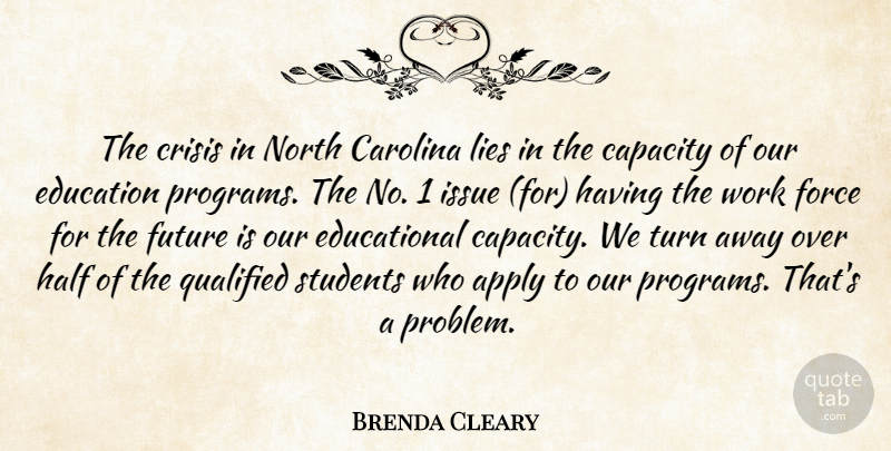 Brenda Cleary Quote About Apply, Capacity, Carolina, Crisis, Education: The Crisis In North Carolina...