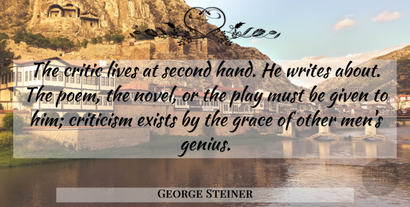 George Steiner Quote About Writing, Men, Hands: The Critic Lives At Second...