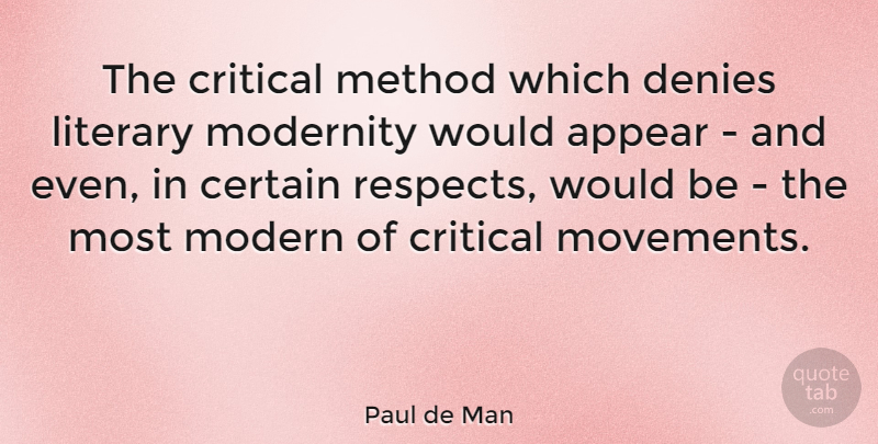 Paul de Man Quote About Appear, Certain, Critical, Denies, Method: The Critical Method Which Denies...