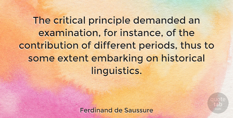 Ferdinand de Saussure Quote About Historical, Examination, Principles: The Critical Principle Demanded An...