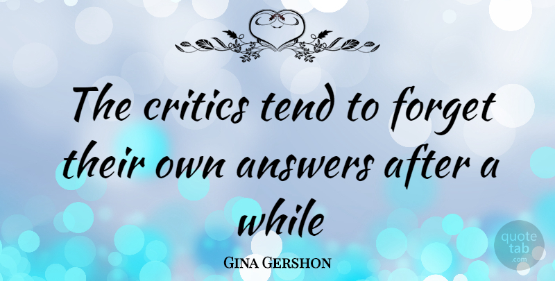 Gina Gershon Quote About Answers, Forget, Critics: The Critics Tend To Forget...