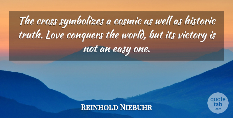 Reinhold Niebuhr Quote About Conquer The World, Victory, Historic: The Cross Symbolizes A Cosmic...