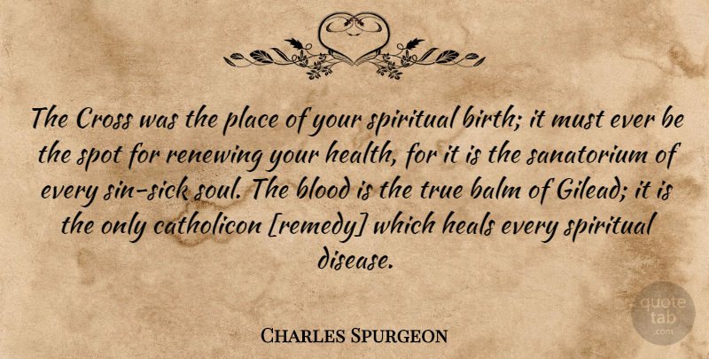 Charles Spurgeon Quote About Spiritual, Blood, Sick: The Cross Was The Place...