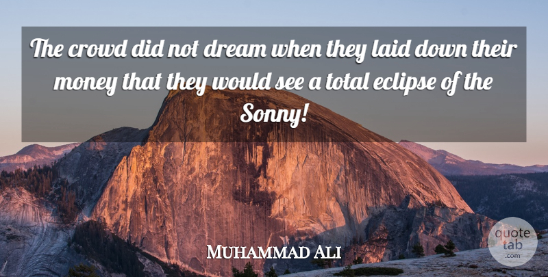 Muhammad Ali Quote About Dream, Crowds, Eclipse: The Crowd Did Not Dream...