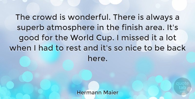Hermann Maier Quote About Nice, Atmosphere, World: The Crowd Is Wonderful There...