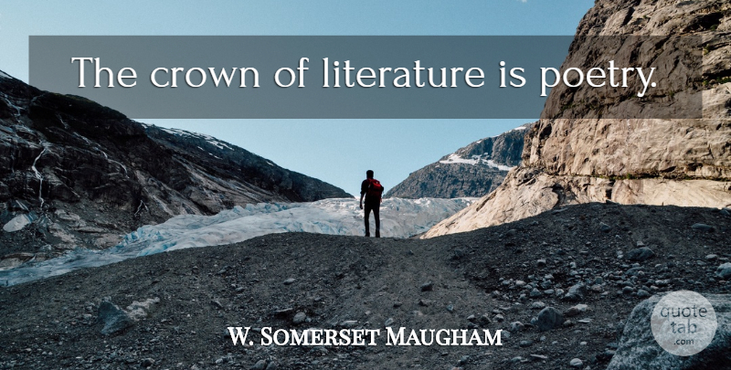 W. Somerset Maugham Quote About Hygiene, Poetry, Literature: The Crown Of Literature Is...