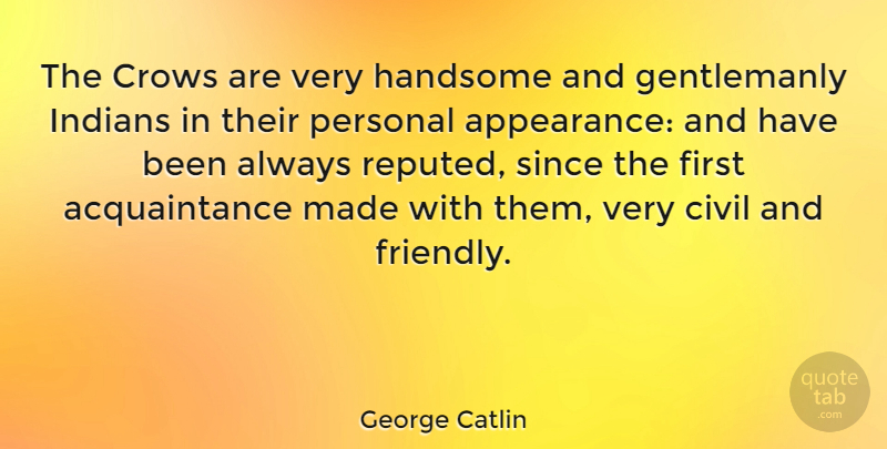 George Catlin Quote About Crow, Friendly, Handsome: The Crows Are Very Handsome...