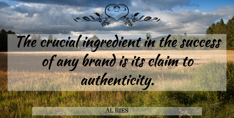 Al Ries Quote About Ingredients, Authenticity, Claims: The Crucial Ingredient In The...