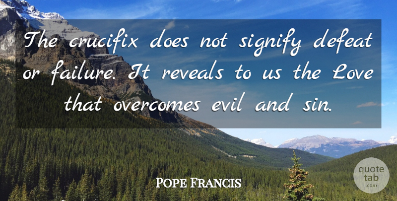 Pope Francis Quote About Evil, Overcoming, Doe: The Crucifix Does Not Signify...