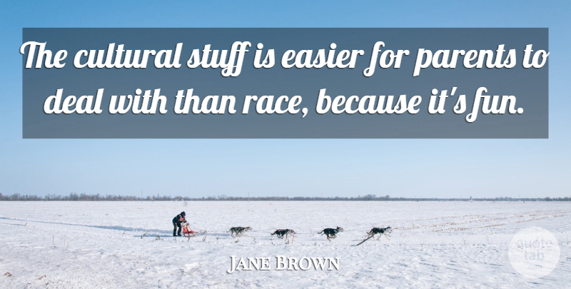 Jane Brown Quote About Cultural, Deal, Easier, Parents, Stuff: The Cultural Stuff Is Easier...