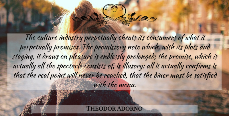 Theodor Adorno Quote About Real, Promise, Culture: The Culture Industry Perpetually Cheats...