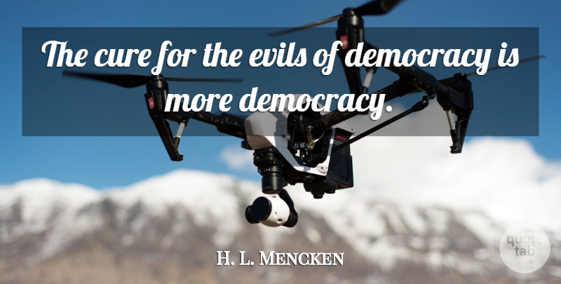 H. L. Mencken Quote About Democracies Have, Evil, Democracy: The Cure For The Evils...