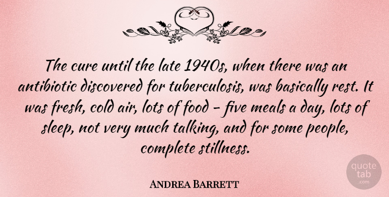 Andrea Barrett Quote About Basically, Cold, Complete, Cure, Discovered: The Cure Until The Late...