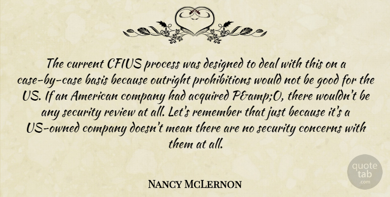 Nancy McLernon Quote About Acquired, Basis, Company, Concerns, Current: The Current Cfius Process Was...