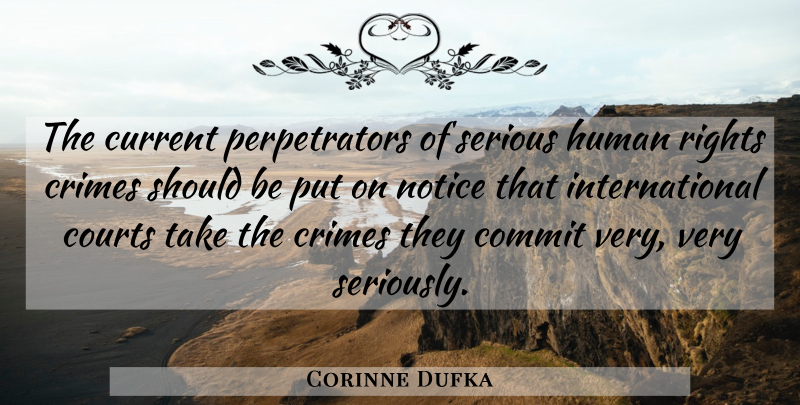 Corinne Dufka Quote About Commit, Courts, Crimes, Current, Human: The Current Perpetrators Of Serious...
