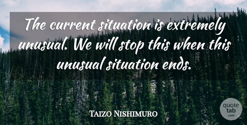 Taizo Nishimuro Quote About Current, Extremely, Situation, Stop, Unusual: The Current Situation Is Extremely...