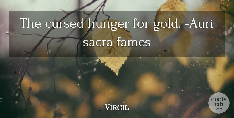 Virgil Quote About Gold, Hunger, Fame: The Cursed Hunger For Gold...