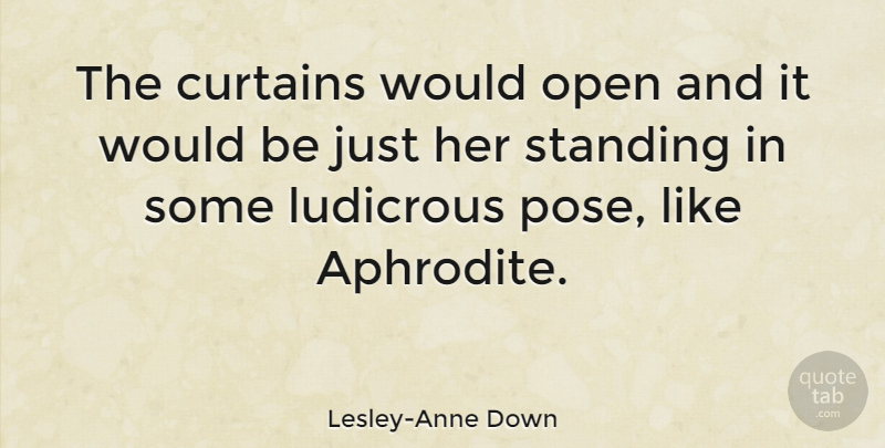 Lesley-Anne Down Quote About Curtains, Ludicrous, Open, Standing: The Curtains Would Open And...