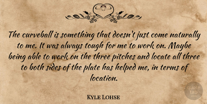 Kyle Lohse Quote About Both, Helped, Locate, Maybe, Naturally: The Curveball Is Something That...