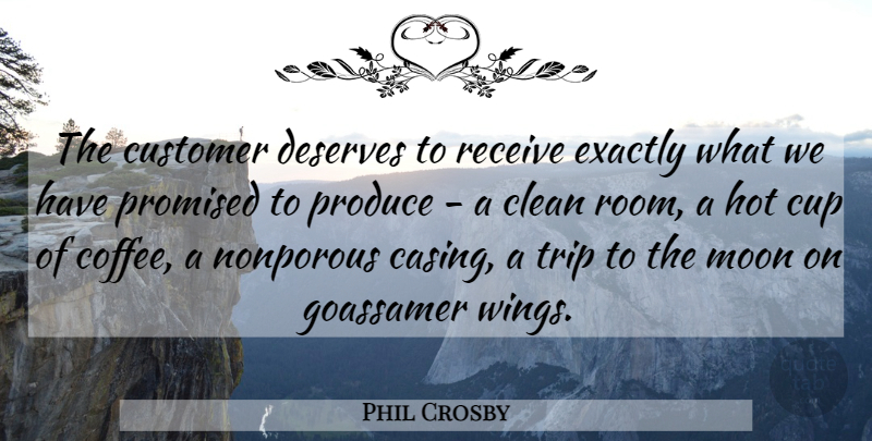 Phil Crosby Quote About Coffee, Moon, Wings: The Customer Deserves To Receive...