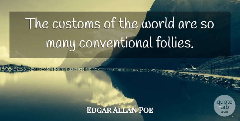 Edgar Allan Poe Quote About World, Folly, Customs: The Customs Of The World...