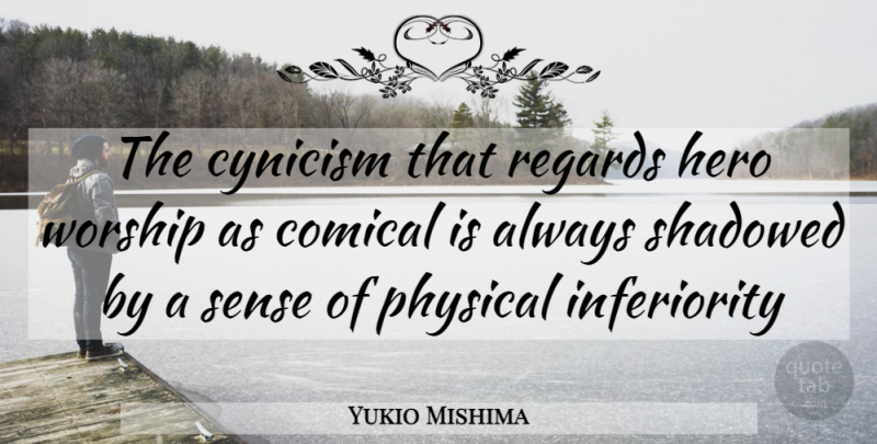 Yukio Mishima Quote About Hero, Inferiority, Worship: The Cynicism That Regards Hero...