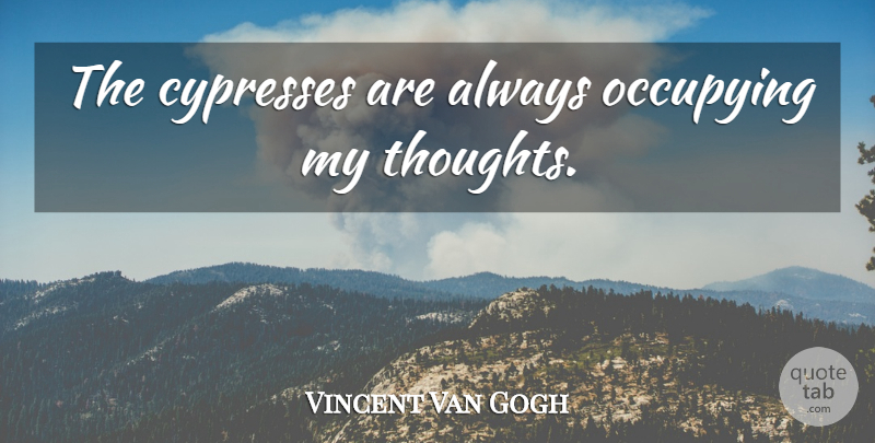 Vincent Van Gogh Quote About Cypresses, Obsession, My Thoughts: The Cypresses Are Always Occupying...