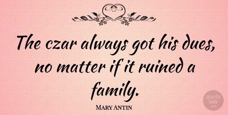 Mary Antin Quote About Matter, Ruined, Dues: The Czar Always Got His...