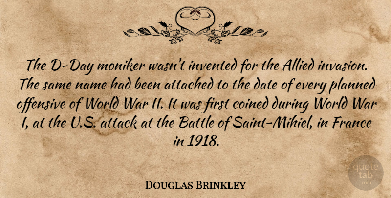 Douglas Brinkley Quote About Allied, Attached, Attack, Date, France: The D Day Moniker Wasnt...