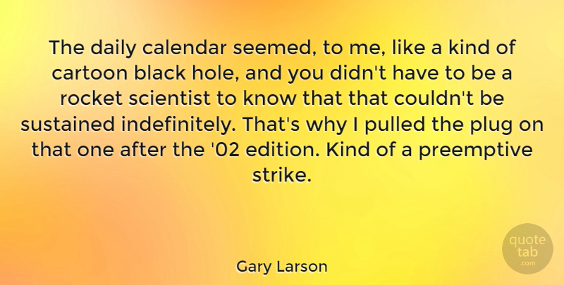 Gary Larson Quote About Cartoon, Plug, Pulled, Rocket, Scientist: The Daily Calendar Seemed To...