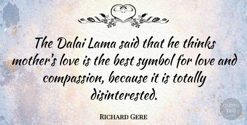 Richard Gere Quote About Mother, Love Is, Thinking: The Dalai Lama Said That...
